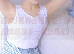 黑料在线升级，跟着吃瓜不打烊的脚步一起追饥记！