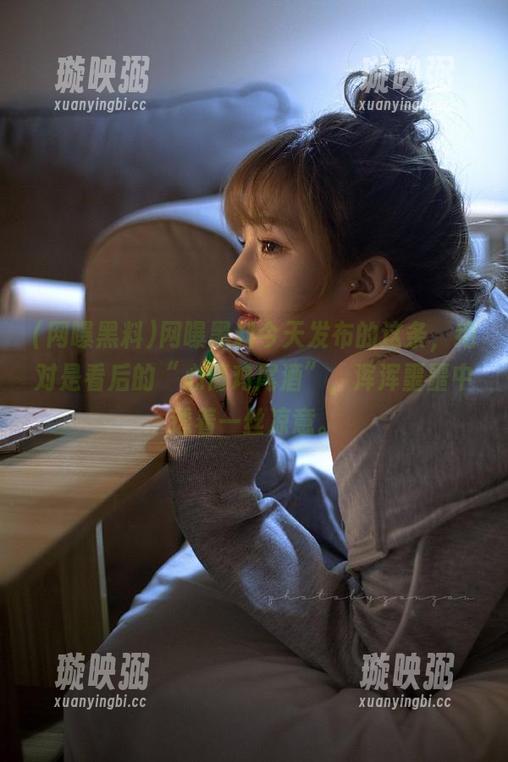 网曝黑料 网曝黑料今天发布的这条,绝对是看后的“心情鸡尾酒”,浑浑噩噩中透着一丝凉意。