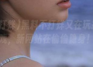 黑料不打烊又在玩换地址游戏，新网站在偷偷隐身！